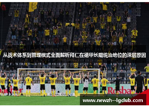 从战术体系到管理模式全面解析拜仁在德甲长期统治地位的深层原因