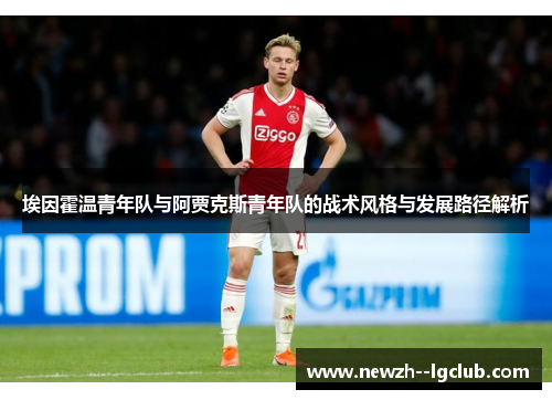 埃因霍温青年队与阿贾克斯青年队的战术风格与发展路径解析 埃因霍温青年队与阿贾克斯青年队的战术风格与发展路径解析