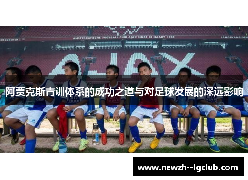 阿贾克斯青训体系的成功之道与对足球发展的深远影响