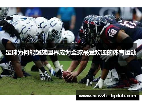 足球为何能超越国界成为全球最受欢迎的体育运动 足球为何能超越国界成为全球最受欢迎的体育运动