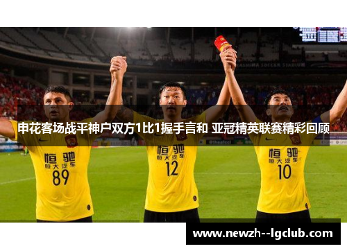 申花客场战平神户双方1比1握手言和 亚冠精英联赛精彩回顾 申花客场战平神户双方1比1握手言和 亚冠精英联赛精彩回顾