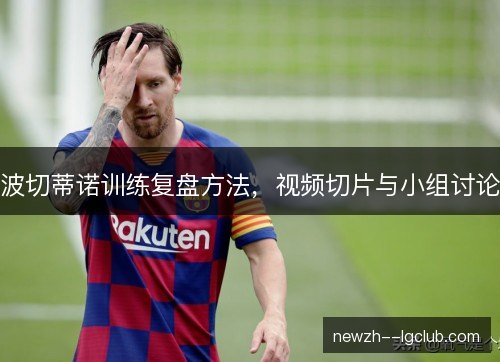 波切蒂诺训练复盘方法，视频切片与小组讨论