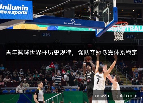 青年篮球世界杯历史规律，强队夺冠多靠体系稳定